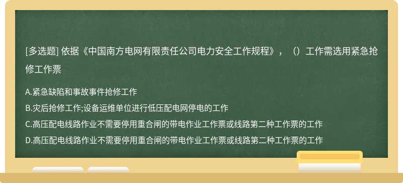 依据《中国南方电网有限责任公司电力安全工作规程》，（）工作需选用紧急抢修工作票