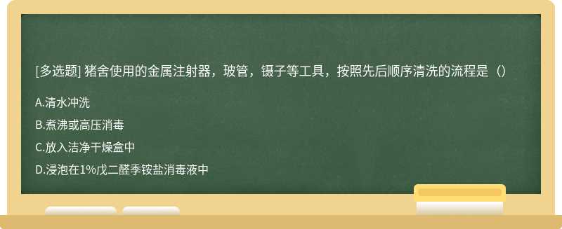 猪舍使用的金属注射器，玻管，镊子等工具，按照先后顺序清洗的流程是（）