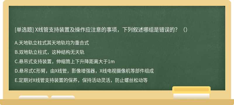 X线管支持装置及操作应注意的事项，下列叙述哪组是错误的？（）