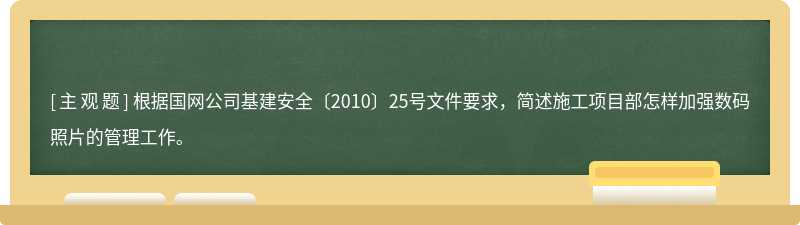 根据国网公司基建安全〔2010〕25号文件要求，简述施工项目部怎样加强数码照片的管理工作。