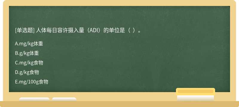 人体每日容许摄入量（ADI）的单位是（  ）。