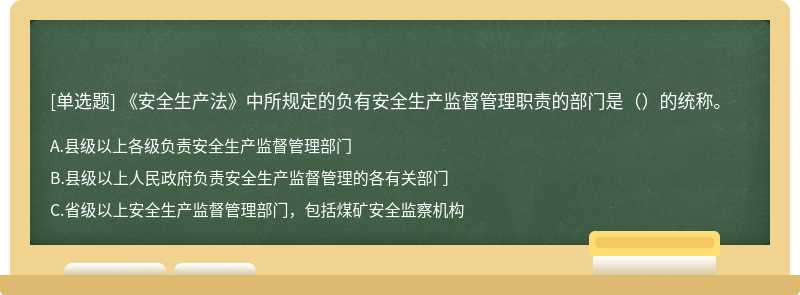 《安全生产法》中所规定的负有安全生产监督管理职责的部门是（）的统称。