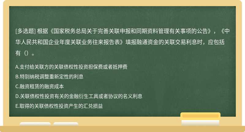 根据《国家税务总局关于完善关联申报和同期资料管理有关事项的公告》，《中华人民共和国企业年度关联业务往来报告表》填报融通资金的关联交易利息时，应包括有（）。