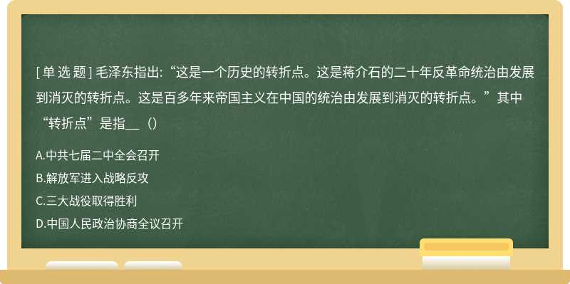 毛泽东指出:“这是一个历史的转折点。这是蒋介石的二十年反革命统治由发展到消灭的转折点。这是百多年来帝国主义在中国的统治由发展到消灭的转折点。”其中“转折点”是指__（）