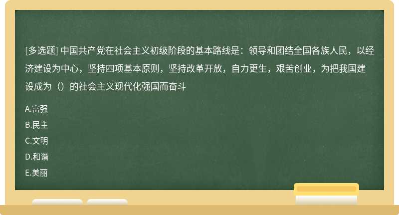 中国共产党在社会主义初级阶段的基本路线是：领导和团结全国各族人民，以经济建设为中心，坚持四项基本原则，坚持改革开放，自力更生，艰苦创业，为把我国建设成为（）的社会主义现代化强国而奋斗