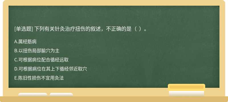 下列有关针灸治疗扭伤的叙述，不正确的是（  ）。