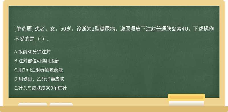 患者，女，50岁，诊断为2型糖尿病，遵医嘱皮下注射普通胰岛素4U，下述操作不妥的是（  ）。