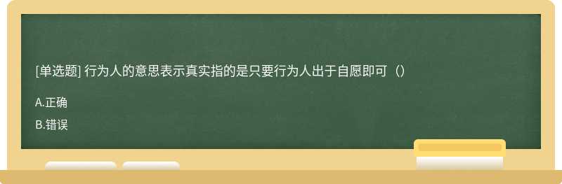 行为人的意思表示真实指的是只要行为人出于自愿即可（）