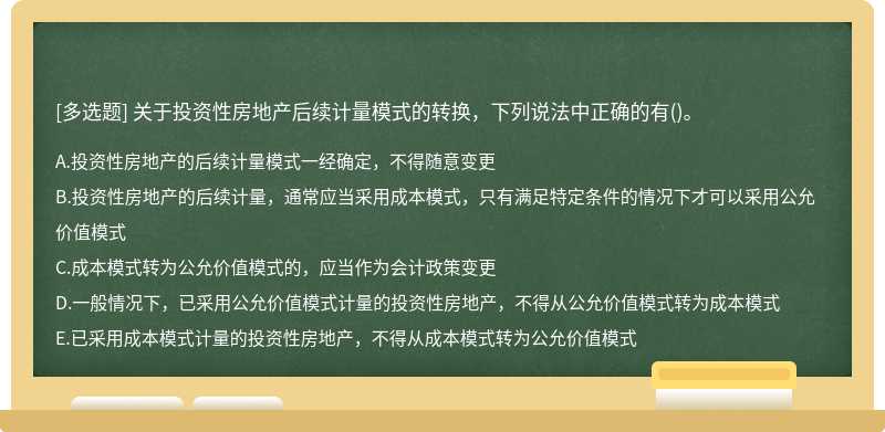 关于投资性房地产后续计量模式的转换，下列说法中正确的有（)。A．投资性房地产的后续计量模式一经