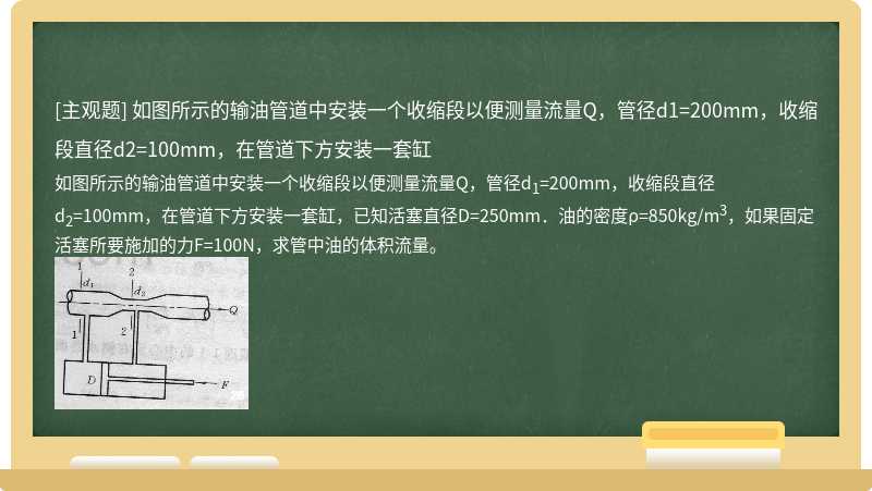 如图所示的输油管道中安装一个收缩段以便测量流量Q，管径d1=200mm，收缩段直径d2=100mm，在管道下方安装一套缸