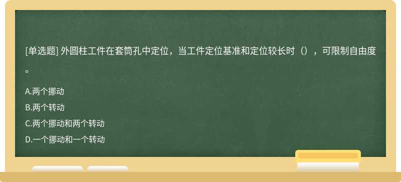 外圆柱工件在套筒孔中定位，当工件定位基准和定位较长时（），可限制自由度。