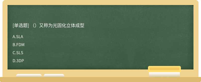 （）又称为光固化立体成型