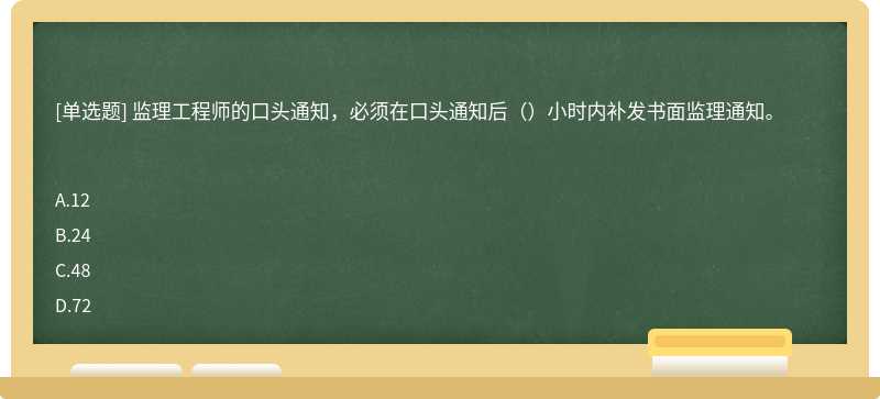 监理工程师的口头通知，必须在口头通知后（）小时内补发书面监理通知。 