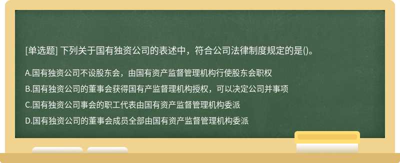 下列关于国有独资公司的表述中，符合公司法律制度规定的是()。