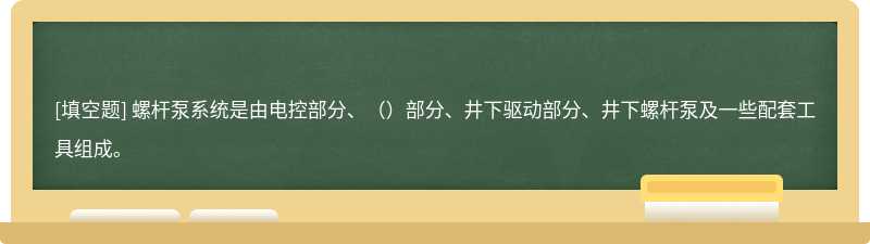 螺杆泵系统是由电控部分、（）部分、井下驱动部分、井下螺杆泵及一些配套工具组成。