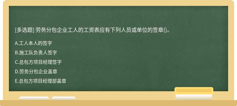 劳务分包企业工人的工资表应有下列人员或单位的签章（)。A.工人本人的签字B.施工队负责人签字C.总