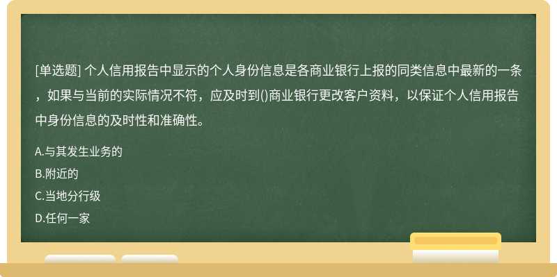 个人信用报告中显示的个人身份信息是各商业银行上报的同类信息中最新的一条，如果与当前的实际