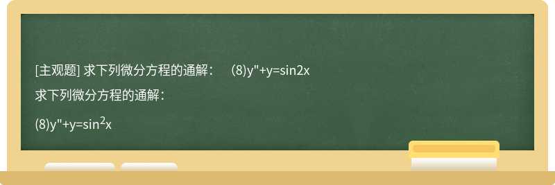 求下列微分方程的通解：  （8)y&quot;+y=sin2x