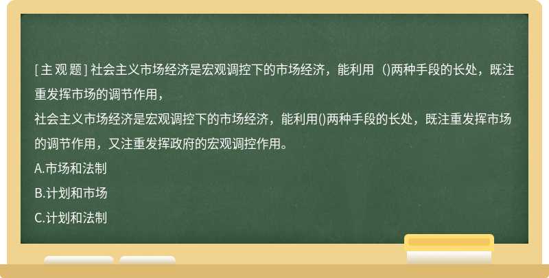 社会主义市场经济是宏观调控下的市场经济，能利用（)两种手段的长处，既注重发挥市场的调节作用，