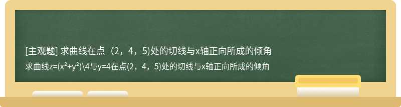 求曲线在点（2，4，5)处的切线与x轴正向所成的倾角