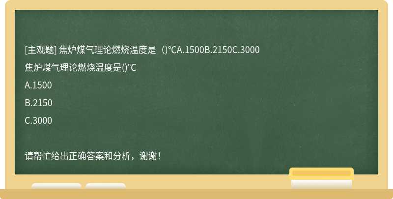 焦炉煤气理论燃烧温度是（)℃A.1500B.2150C.3000