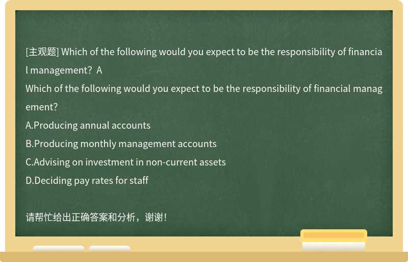 Which of the following would you expect to be the responsibility of financial management？A