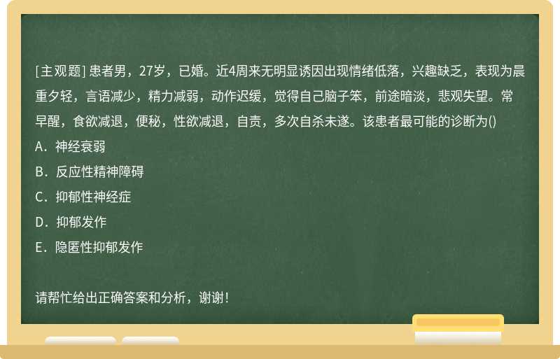 患者男，27歲，已婚。近4周來無明顯誘因出現情緒低落，興趣缺乏，表現為晨重夕輕，言語減少，精力減弱，