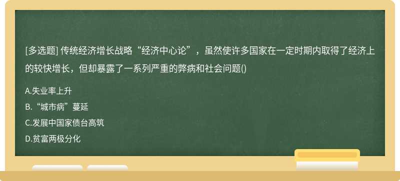 传统经济增长战略“经济中心论”，虽然使许多国家在一定时期内取得了经济上的较快增长，但却暴露