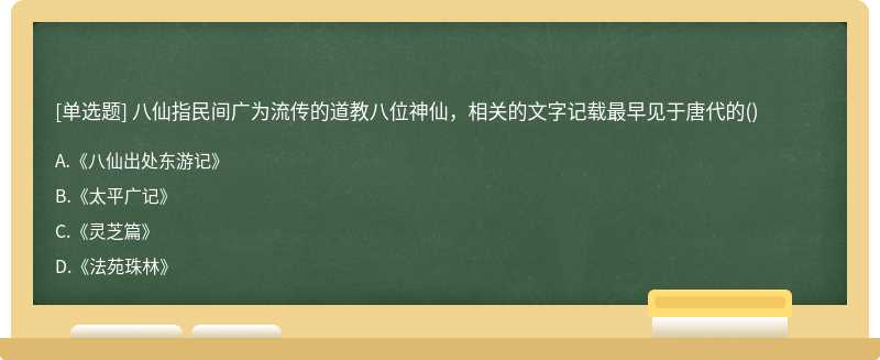 八仙指民间广为流传的道教八位神仙，相关的文字记载最早见于唐代的（)A.《八仙出处东游记》B.《太平