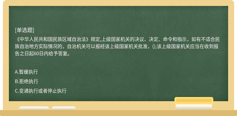 《中華人民共和國民族區(qū)域自治法》規(guī)定,上級國家機關(guān)的決議、決定、命令和指示，如有不適合民族自治地方實際情況的，自治機關(guān)可以報經(jīng)該上級國家機關(guān)批準，();該上級國家機關(guān)應當在收到報告之日起60日內(nèi)給予答復。