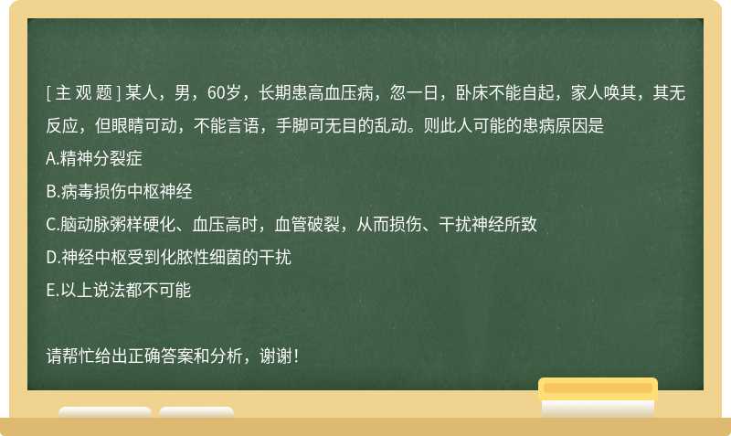 某人，男，60岁，长期患高血压病，忽一日，卧床不能自起，家人唤其，其无反应，但眼睛可动，不能言语，手脚