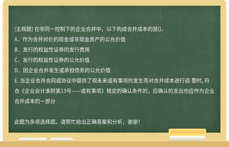 在非同一控制下的企业合并中，以下构成合并成本的是（)。A．作为合并对价的现金或非现金资产的公