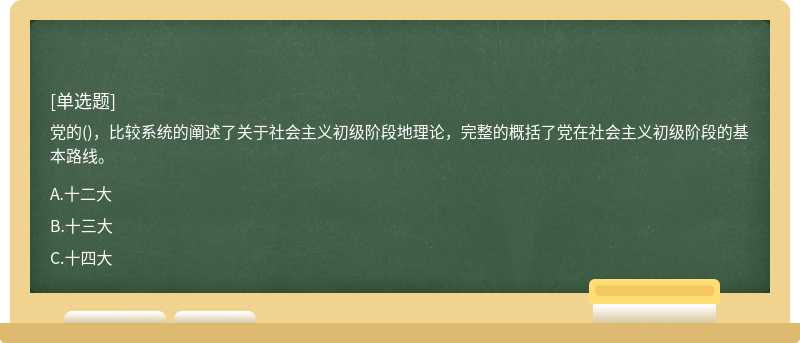 党的()，比较系统的阐述了关于社会主义初级阶段地理论，完整的概括了党在社会主义初级阶段的基本路线。