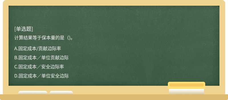 计算结果等于保本量的是（)。