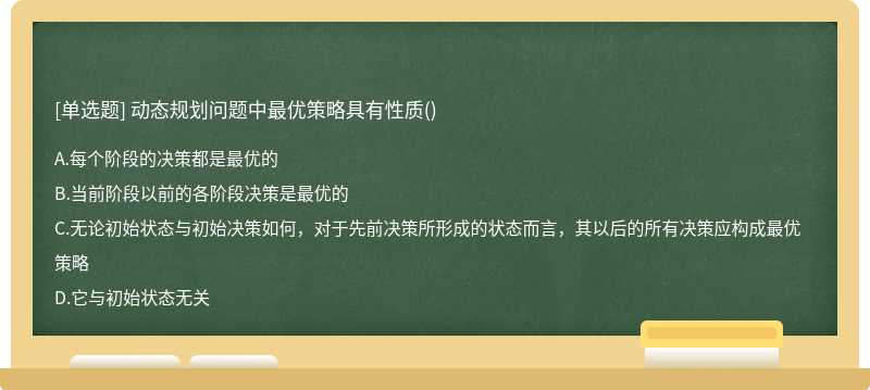 动态规划问题中最优策略具有性质（)A.每个阶段的决策都是最优的B.当前阶段以前的各阶段决策是