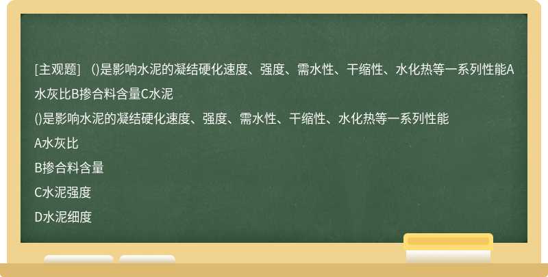 （)是影响水泥的凝结硬化速度、强度、需水性、干缩性、水化热等一系列性能A水灰比B掺合料含量C水泥