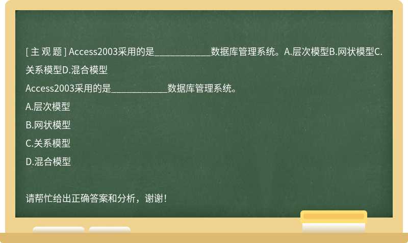 Access2003采用的是___________数据库管理系统。A.层次模型B.网状模型C.关系模型D.混合模型