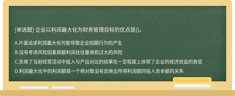 企业以利润最大化为财务管理目标的优点是（)。A、片面追求利润最大化可能导致企业短期行为的产