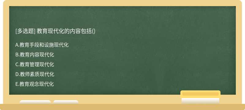 教育现代化的内容包括（)A.教育手段和设施现代化B.教育内容现代化C.教育管理现代化D.教师素质现