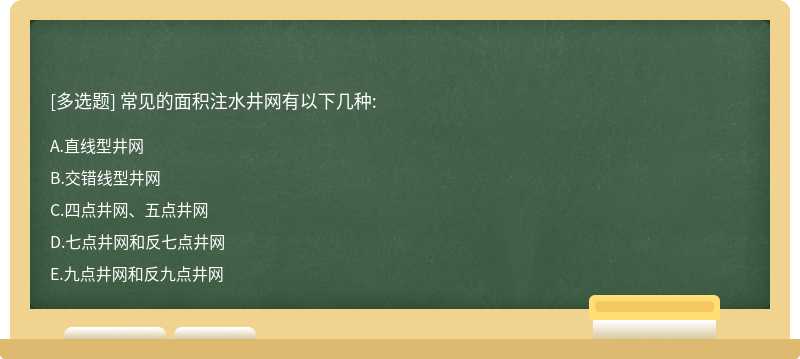 常见的面积注水井网有以下几种:A、直线型井网B、交错线型井网C、四点井网、五点井网D、七点井网和反