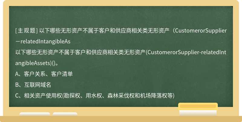 以下哪些无形资产不属于客户和供应商相关类无形资产（CustomerorSupplier－relatedIntangibleAs