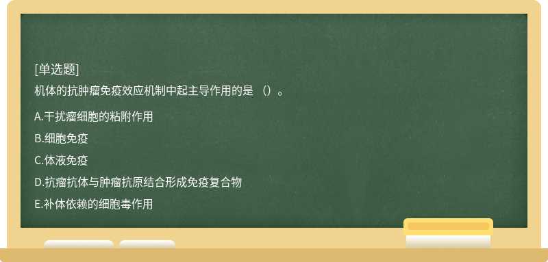 机体的抗肿瘤免疫效应机制中起主导作用的是 （）。