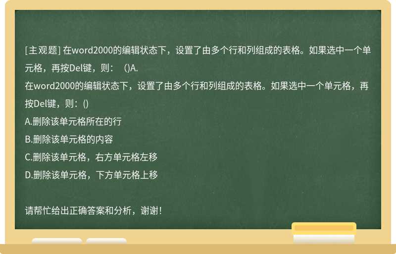 在word2000的编辑状态下，设置了由多个行和列组成的表格。如果选中一个单元格，再按Del键，则：（)A.