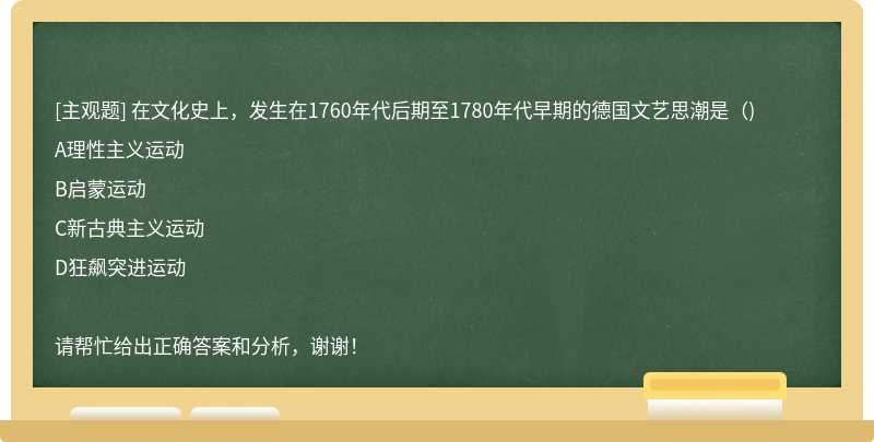 在文化史上，发生在1760年代后期至1780年代早期的德国文艺思潮是（)