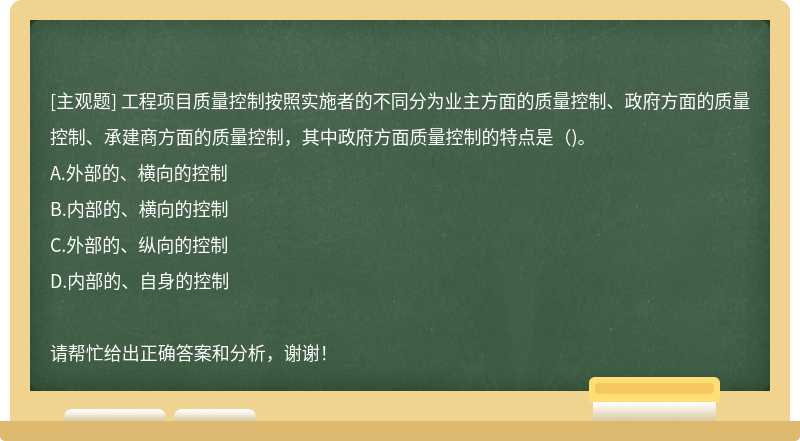 工程项目质量控制按照实施者的不同分为业主方面的质量控制、政府方面的质量控制、承建商方面的质量控制，其中政府方面质量控制的特点是（)。