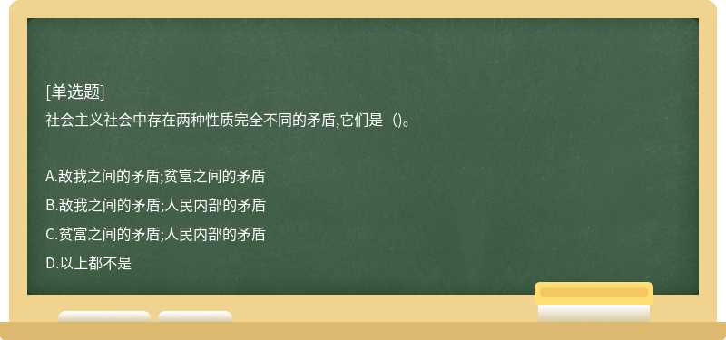 社会主义社会中存在两种性质完全不同的矛盾,它们是（)。