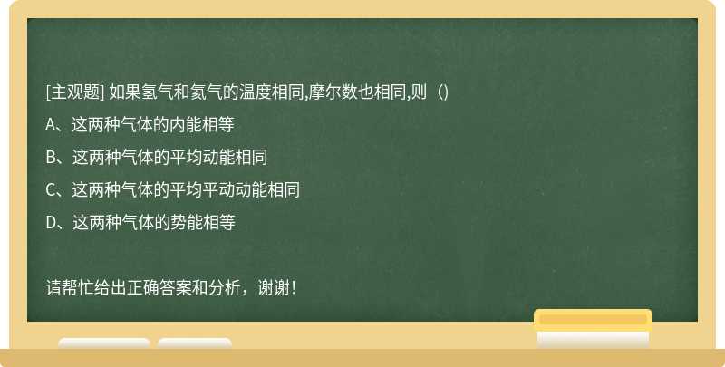 如果氢气和氦气的温度相同,摩尔数也相同,则（)