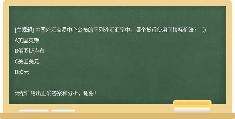 中国外汇交易中心公布的下列外汇汇率中，哪个货币使用间接标价法？（)