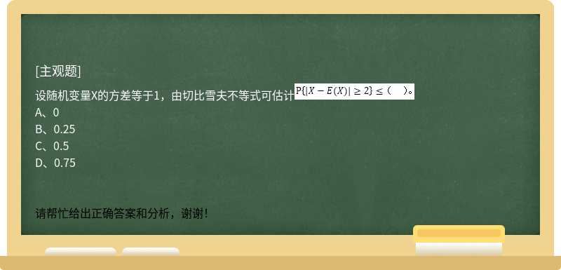 设随机变量X的方差等于1，由切比雪夫不等式可估计