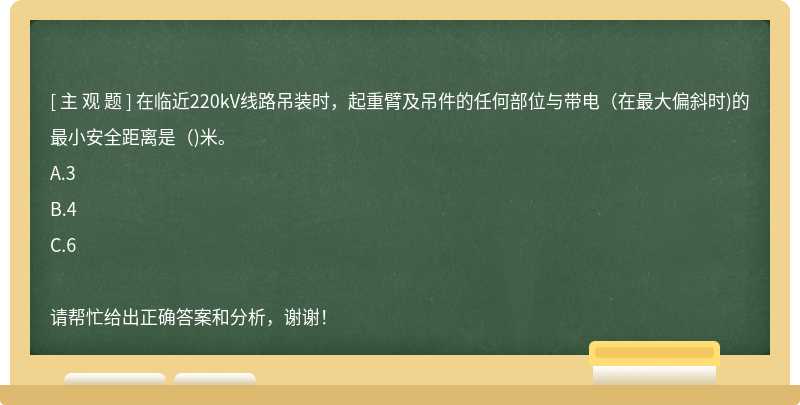 在临近220kV线路吊装时，起重臂及吊件的任何部位与带电（在最大偏斜时)的最小安全距离是（)米。